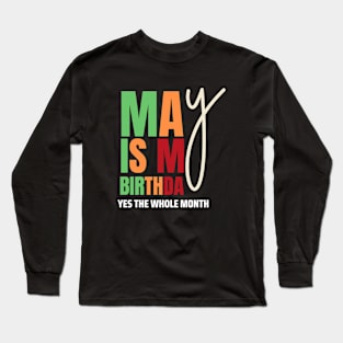 May Is My Birthday Yes The Whole Month Birthday Long Sleeve T-Shirt